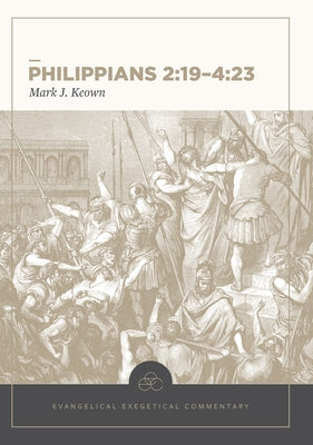 Philippians 2:19-4:23: Evangelical Exegetical Commentary by Keown, Mark