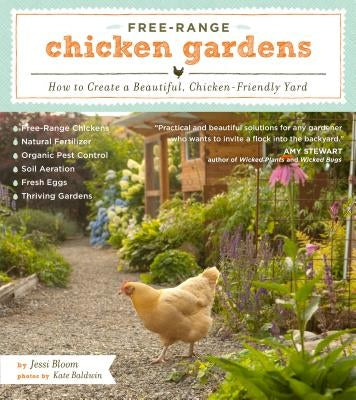 Free-Range Chicken Gardens: How to Create a Beautiful, Chicken-Friendly Yard by Bloom, Jessi