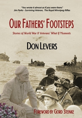 Our Fathers' Footsteps: Stories of World War 2 Veterans' What If Moments by Levers, Don