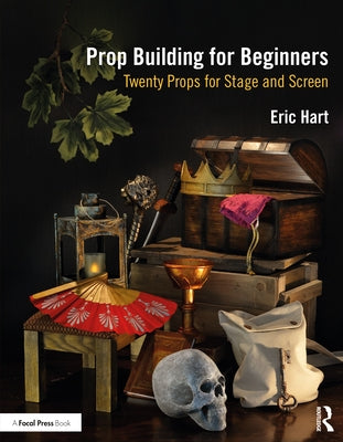 Prop Building for Beginners: Twenty Props for Stage and Screen by Hart, Eric