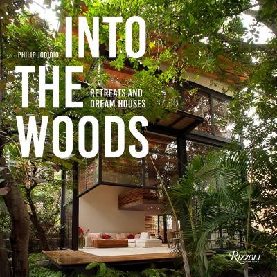 Into the Woods: Retreats and Dream Houses by Jodidio, Philip