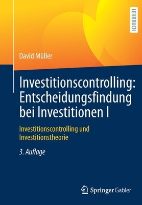 Investitionscontrolling: Entscheidungsfindung Bei Investitionen I: Investitionscontrolling Und Investitionstheorie by M&#252;ller, David