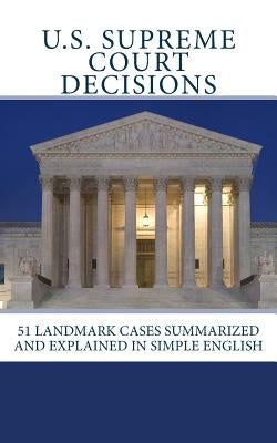 U.S. Supreme Court Decisions: 51 Landmark Cases Summarized and Explained in Simple English by Moskowitz Editor, Douglas