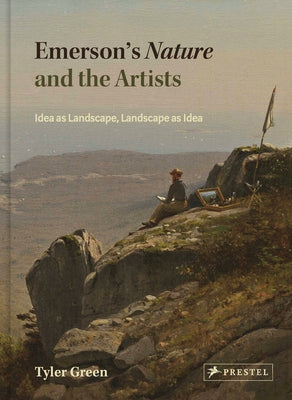 Emerson's Nature and the Artists: Idea as Landscape, Landscape as Idea by Green, Tyler