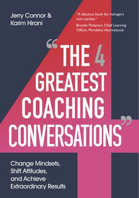 The Four Greatest Coaching Conversations: Change Mindsets, Shift Attitudes, and Achieve Extraordinary Results by Connor, Jerry