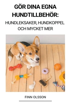 Gör Dina Egna Hundtillbehör (Hundleksaker, Hundkoppel och Mycket Mer) by Olsson, Finn