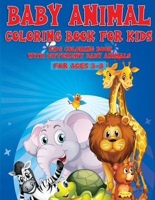 Baby Animal Coloring Book For Kids: Kids Coloring Book With Different Baby Animal For Ages 3-8 by Martin, Eli