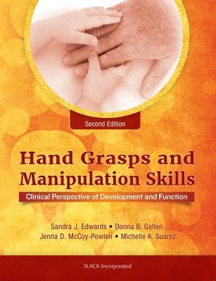 Hand Grasps and Manipulation Skills: Clinical Perspective of Development and Function by Edwards, Sandra J.