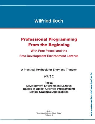 Professional Programming From the Beginning: With Free Pascal And the Free Development Environment Lazarus by Koch, Wilfried