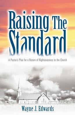 Raising The Standard by Edwards, Wayne J.