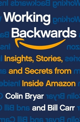 Working Backwards: Insights, Stories, and Secrets from Inside Amazon by Bryar, Colin