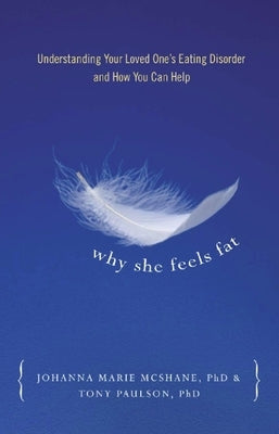 Why She Feels Fat: Understanding Your Loved One¹s Eating Disorder and How You Can Help by Paulson, Tony