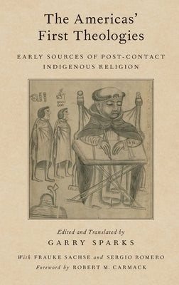 The Americas' First Theologies: Early Sources of Post-Contact Indigenous Religion by Sparks, Garry