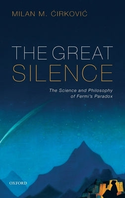 The Great Silence: Science and Philosophy of Fermi's Paradox by &#262;irkovic, Milan M.