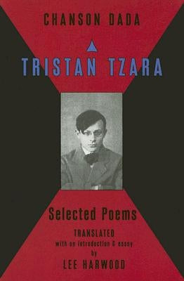 Chanson Dada: Tristan Tzara Selected Poems by Harwood, Lee