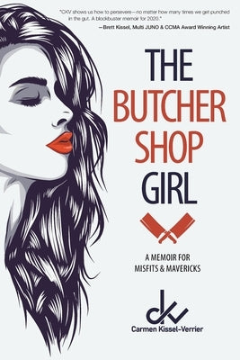 The Butcher Shop Girl: A Memoir for Misfits & Mavericks by Kissel-Verrier, Carmen