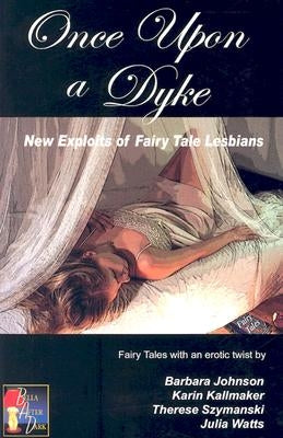 Once Upon a Dyke: New Exploits of Fairy Tale Lesbians by Johnson, Barbara