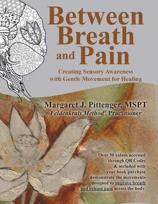 Between Breath and Pain: Creating Sensory Awareness with Gentle Movement for Healing by Pittenger Mspt, Margaret J.