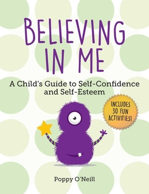 Believing in Me: A Child's Guide to Self-Confidence and Self-Esteem by O'Neill, Poppy