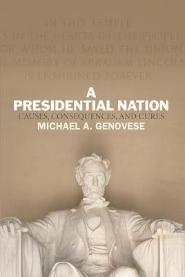 A Presidential Nation: Causes, Consequences, and Cures by Genovese, Michael a.