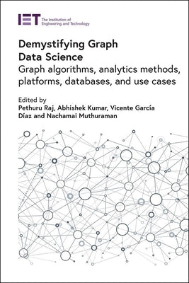 Demystifying Graph Data Science: Graph Algorithms, Analytics Methods, Platforms, Databases, and Use Cases by Raj, Pethuru