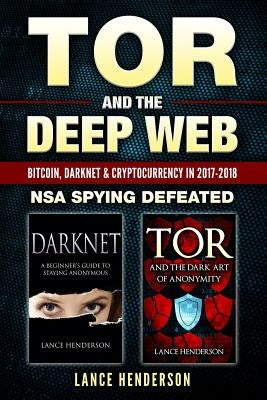 Tor and the Deep Web: Bitcoin, DarkNet & Cryptocurrency (2 in 1 Book) 2017-18: NSA Spying Defeated by Henderson, Lance