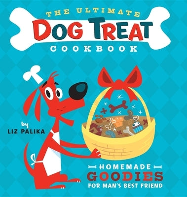 The Ultimate Dog Treat Cookbook: Homemade Goodies for Man's Best Friend by Palika, Liz