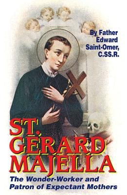 St. Gerard Majella: The Wonder-Worker and Patron of Expectant Mothers by Saint-Omer, Edward