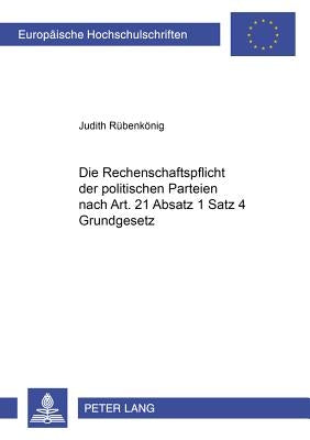 Die Rechenschaftspflicht Der Politischen Parteien Nach Art. 21 Absatz 1 Satz 4 Grundgesetz by R&#252;benk&#246;nig, Judith