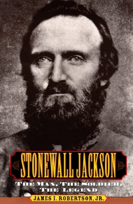 Stonewall Jackson: The Man, the Solider, the Legend by Robertson, James