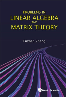 Problems in Linear Algebra and Matrix Theory by Zhang, Fuzhen