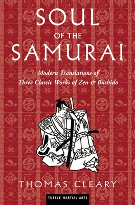 Soul of the Samurai: Modern Translations of Three Classic Works of Zen & Bushido by Cleary, Thomas