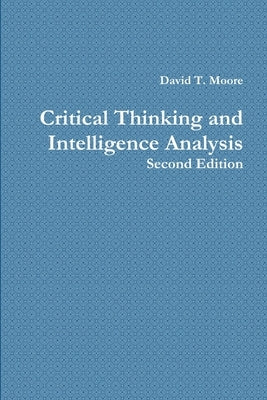 Critical Thinking and Intelligence Analysis by Moore, David T.