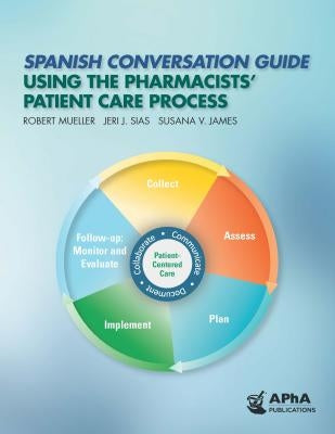 Spanish Conversation Guide Using the Pharmacists' Patient Care Process by Mueller, Robert M.