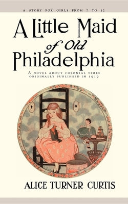 Little Maid of Old Philadelphia by Curtis, Alice