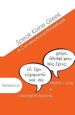 Speak Koine Greek: A Conversational Phrasebook by Halcomb, T. Michael W.