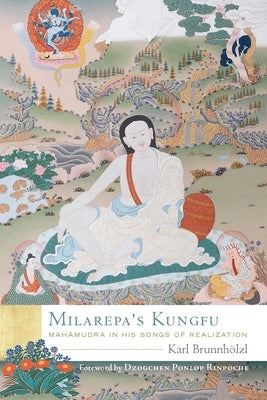 Milarepa's Kungfu: Mahamudra in His Songs of Realization by Brunnh&#246;lzl, Karl