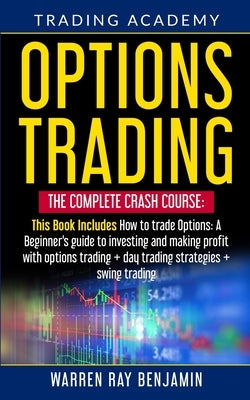 Options Trading: The Complete Crash Course: This book Includes How to trade options: A beginner's guide to investing and making profit by Benjamin, Warren Ray