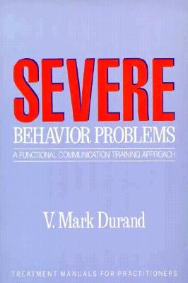 Severe Behavior Problems: A Functional Communication Training Approach by Durand, V. Mark