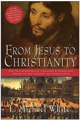 From Jesus to Christianity by White, L. Michael