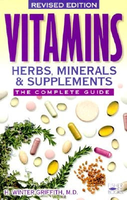 Vitamins, Herbs, Minerals & Supplements: The Complete Guide by Griffith, H. W.