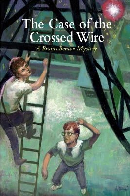 The Case of the Crossed Wire: A Brains Benton Mystery by Morgan III, Charles E.