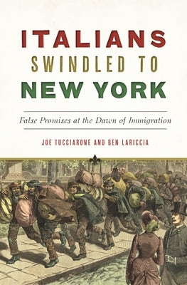Italians Swindled to New York: False Promises at the Dawn of Immigration by Tucciarone, Joe