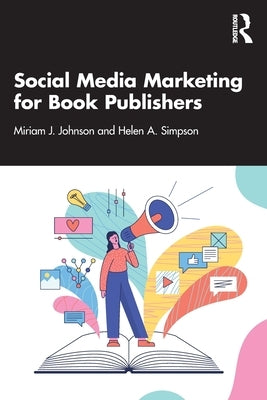 Social Media Marketing for Book Publishers by Johnson, Miriam J.