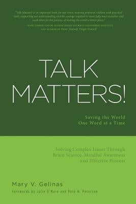 Talk Matters!: Saving the World One Word at a Time; Solving Complex Issues Through Brain Science, Mindful Awareness and Effective Pro by Gelinas, Mary V.