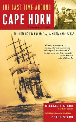 The Last Time Around Cape Horn: The Historic 1949 Voyage of the Windjammer Pamir by Stark, William F.