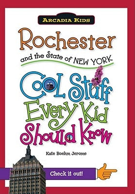 Rochester and the State of New York: Cool Stuff Every Kid Should Know by Boehm Jerome, Kate