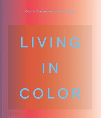 Living in Color: Color in Contemporary Interior Design by Phaidon Press