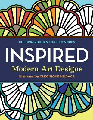 Coloring Books for Grownups: Inspired: Modern Art Designs by Hilsaca, Cleonique