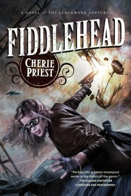 Fiddlehead: A Novel of the Clockwork Century by Priest, Cherie